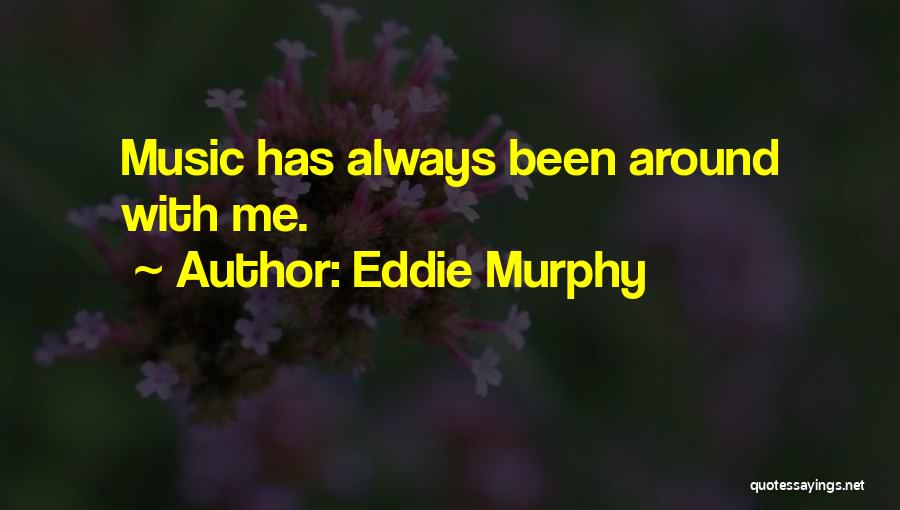Eddie Murphy Quotes: Music Has Always Been Around With Me.