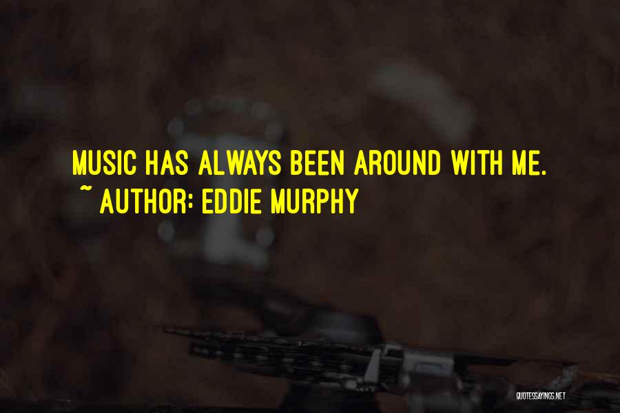 Eddie Murphy Quotes: Music Has Always Been Around With Me.