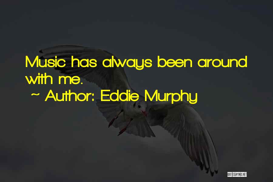 Eddie Murphy Quotes: Music Has Always Been Around With Me.