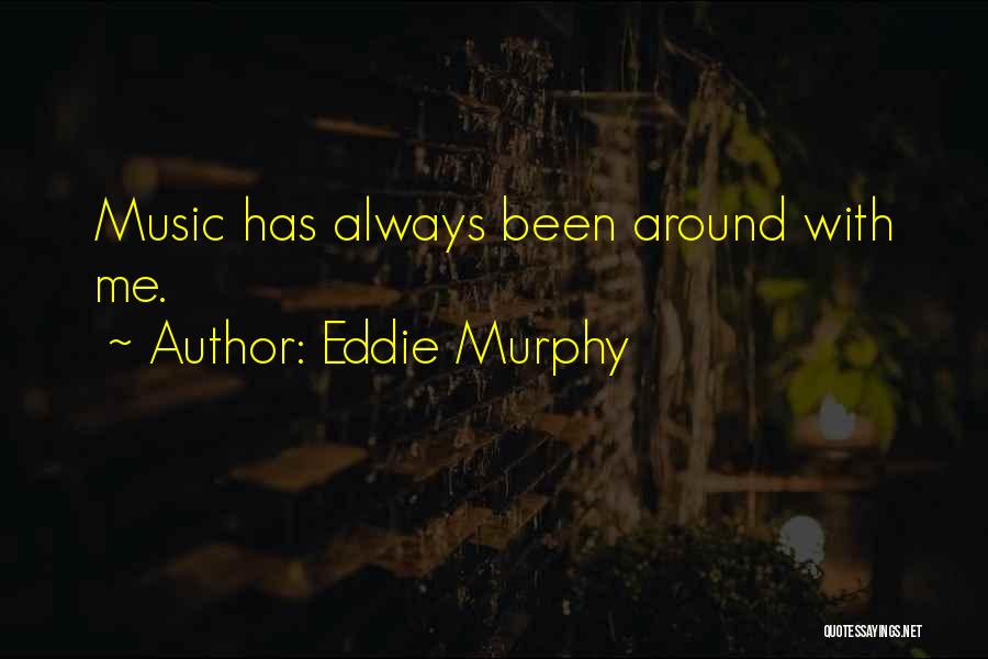 Eddie Murphy Quotes: Music Has Always Been Around With Me.