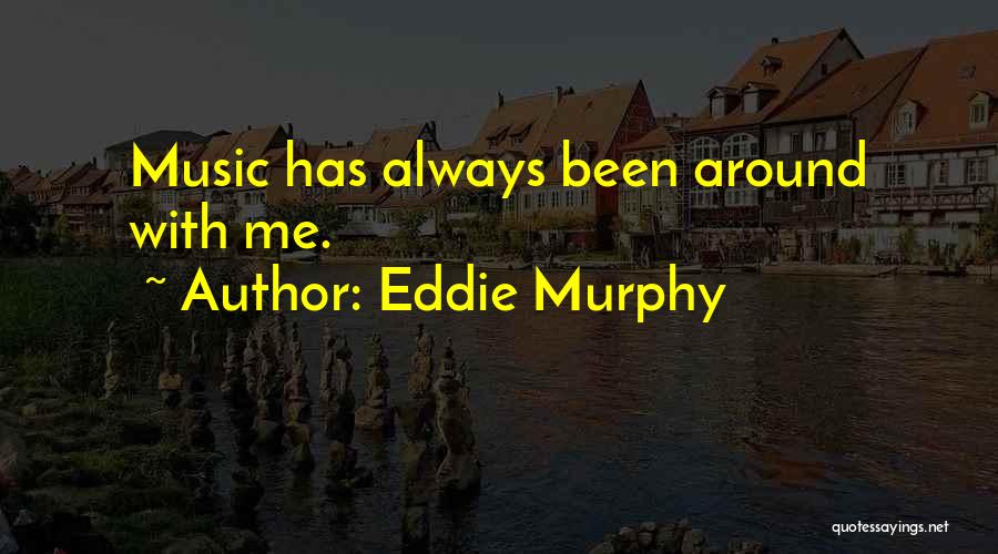 Eddie Murphy Quotes: Music Has Always Been Around With Me.