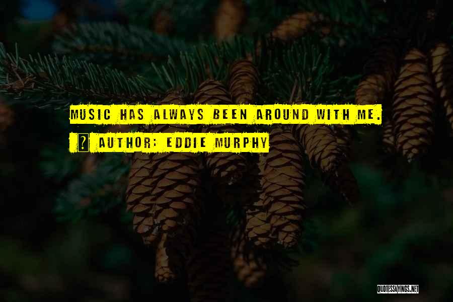 Eddie Murphy Quotes: Music Has Always Been Around With Me.