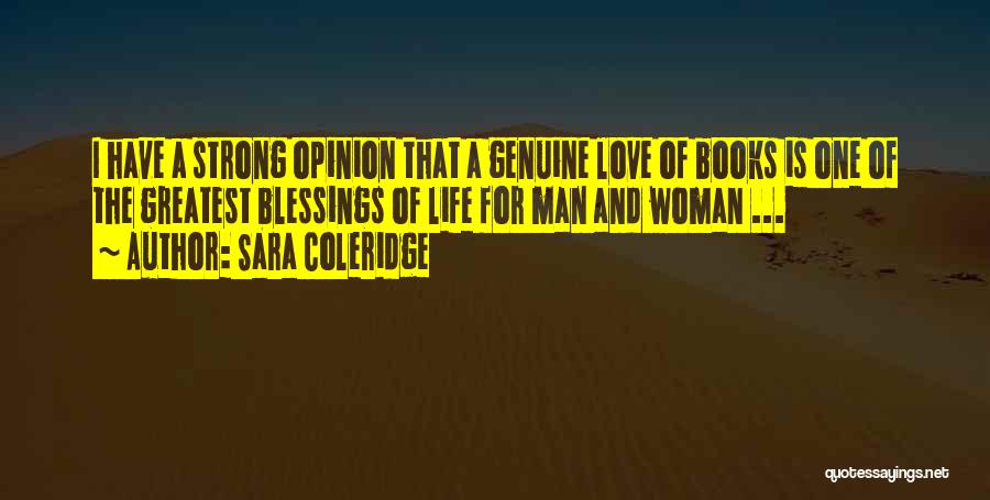 Sara Coleridge Quotes: I Have A Strong Opinion That A Genuine Love Of Books Is One Of The Greatest Blessings Of Life For