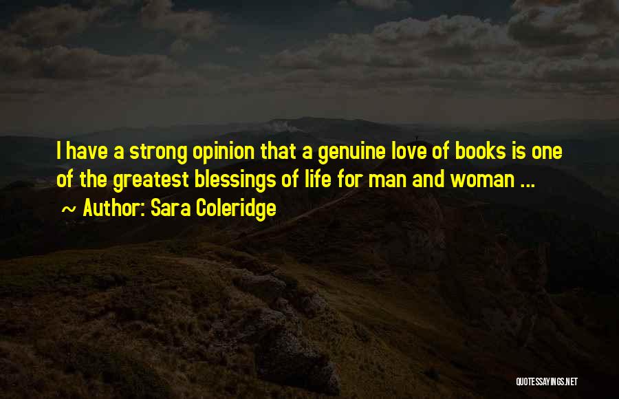Sara Coleridge Quotes: I Have A Strong Opinion That A Genuine Love Of Books Is One Of The Greatest Blessings Of Life For