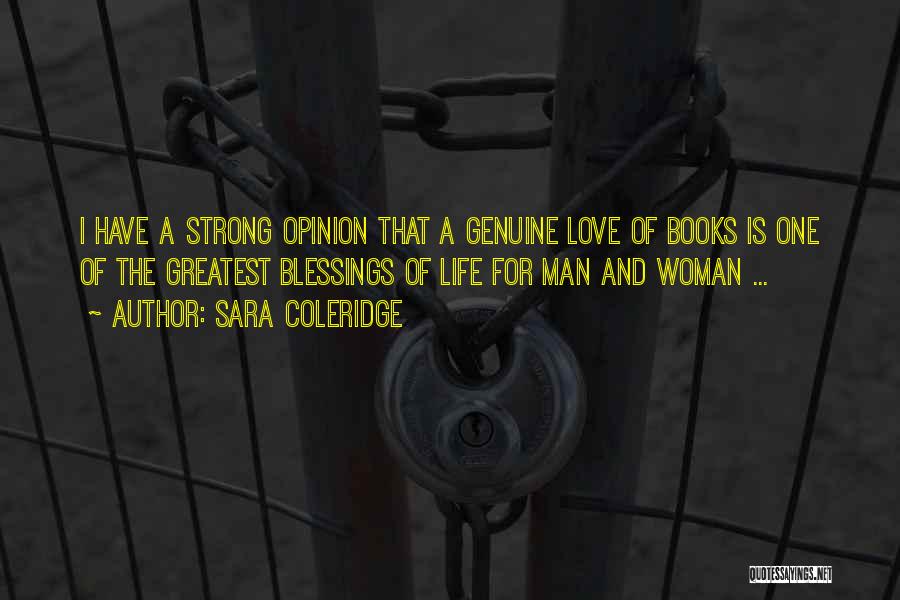 Sara Coleridge Quotes: I Have A Strong Opinion That A Genuine Love Of Books Is One Of The Greatest Blessings Of Life For