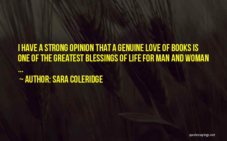 Sara Coleridge Quotes: I Have A Strong Opinion That A Genuine Love Of Books Is One Of The Greatest Blessings Of Life For