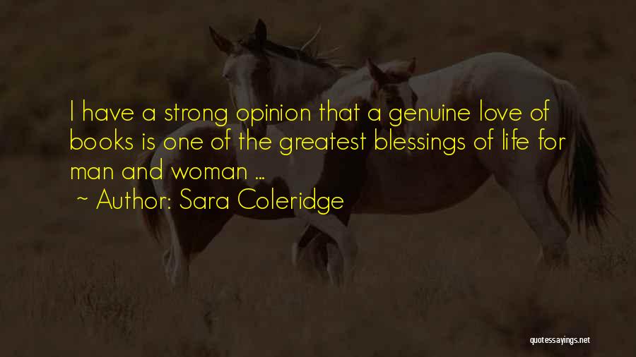 Sara Coleridge Quotes: I Have A Strong Opinion That A Genuine Love Of Books Is One Of The Greatest Blessings Of Life For