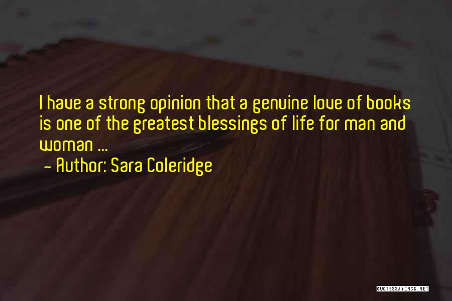 Sara Coleridge Quotes: I Have A Strong Opinion That A Genuine Love Of Books Is One Of The Greatest Blessings Of Life For