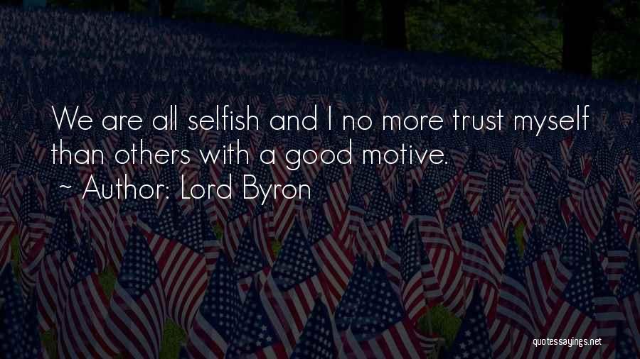 Lord Byron Quotes: We Are All Selfish And I No More Trust Myself Than Others With A Good Motive.