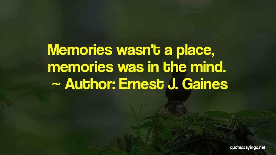 Ernest J. Gaines Quotes: Memories Wasn't A Place, Memories Was In The Mind.