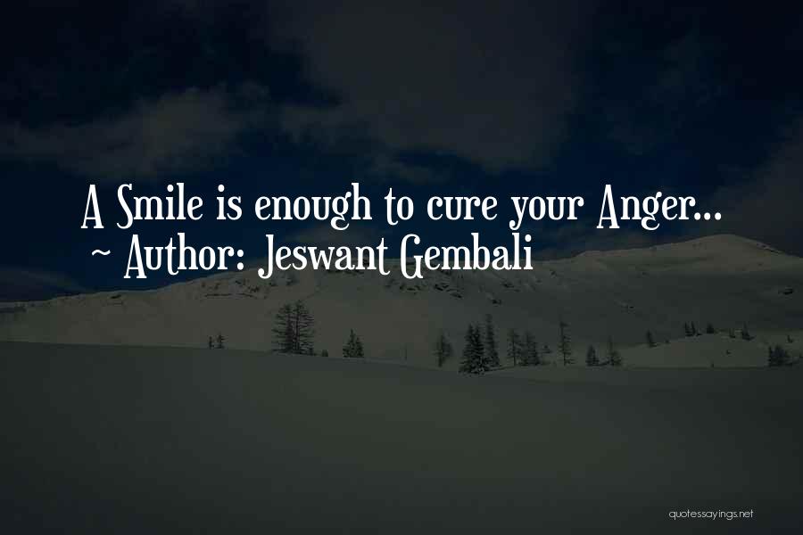 Jeswant Gembali Quotes: A Smile Is Enough To Cure Your Anger...