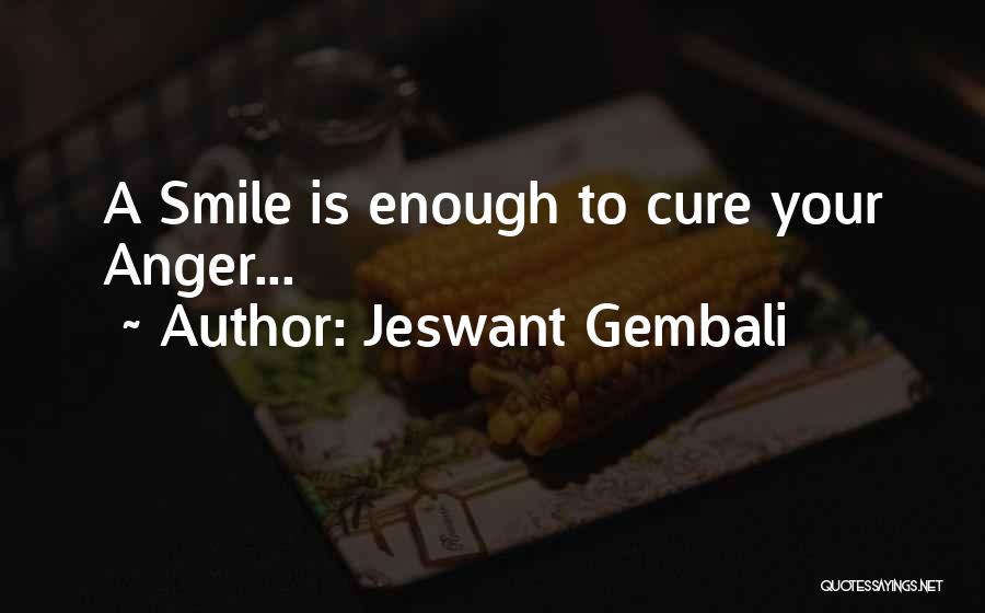 Jeswant Gembali Quotes: A Smile Is Enough To Cure Your Anger...