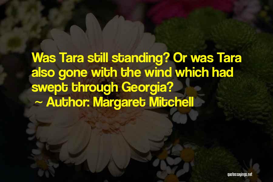 Margaret Mitchell Quotes: Was Tara Still Standing? Or Was Tara Also Gone With The Wind Which Had Swept Through Georgia?