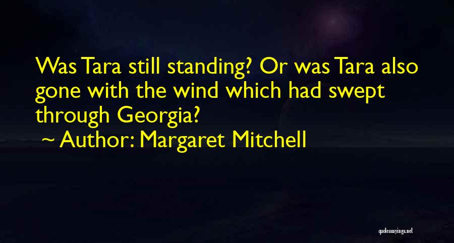 Margaret Mitchell Quotes: Was Tara Still Standing? Or Was Tara Also Gone With The Wind Which Had Swept Through Georgia?