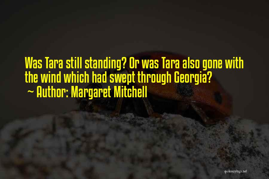 Margaret Mitchell Quotes: Was Tara Still Standing? Or Was Tara Also Gone With The Wind Which Had Swept Through Georgia?