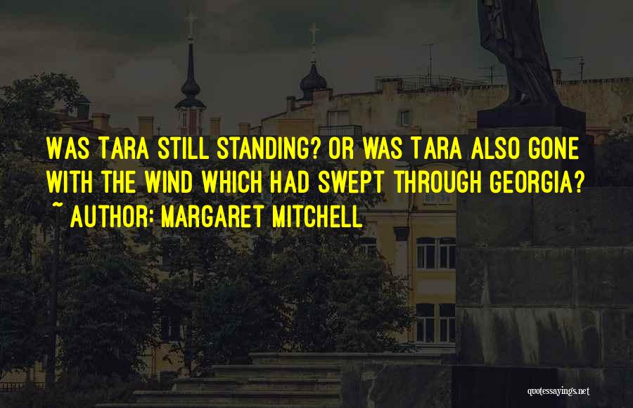 Margaret Mitchell Quotes: Was Tara Still Standing? Or Was Tara Also Gone With The Wind Which Had Swept Through Georgia?