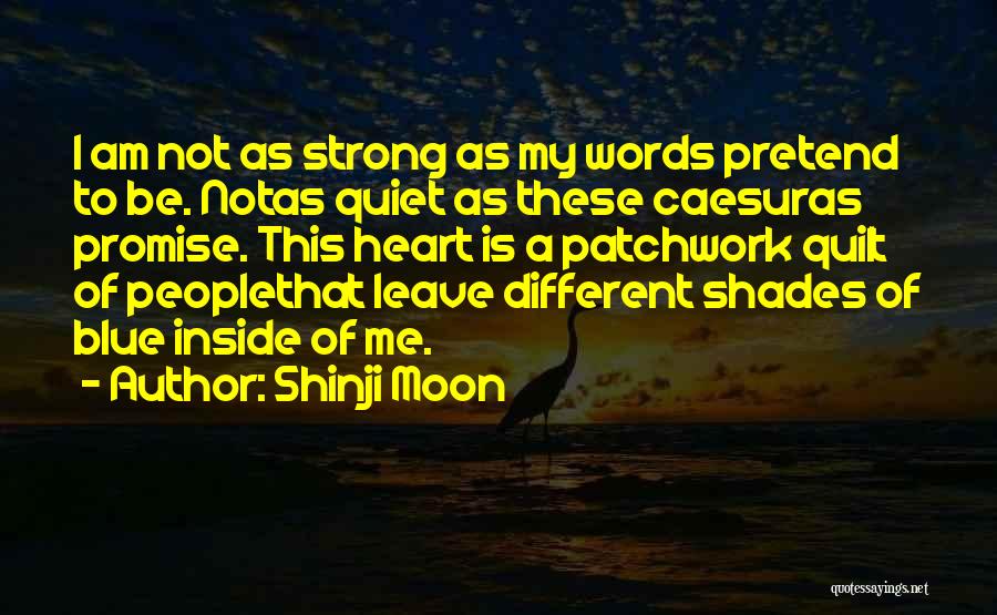 Shinji Moon Quotes: I Am Not As Strong As My Words Pretend To Be. Notas Quiet As These Caesuras Promise. This Heart Is