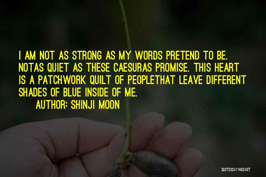 Shinji Moon Quotes: I Am Not As Strong As My Words Pretend To Be. Notas Quiet As These Caesuras Promise. This Heart Is