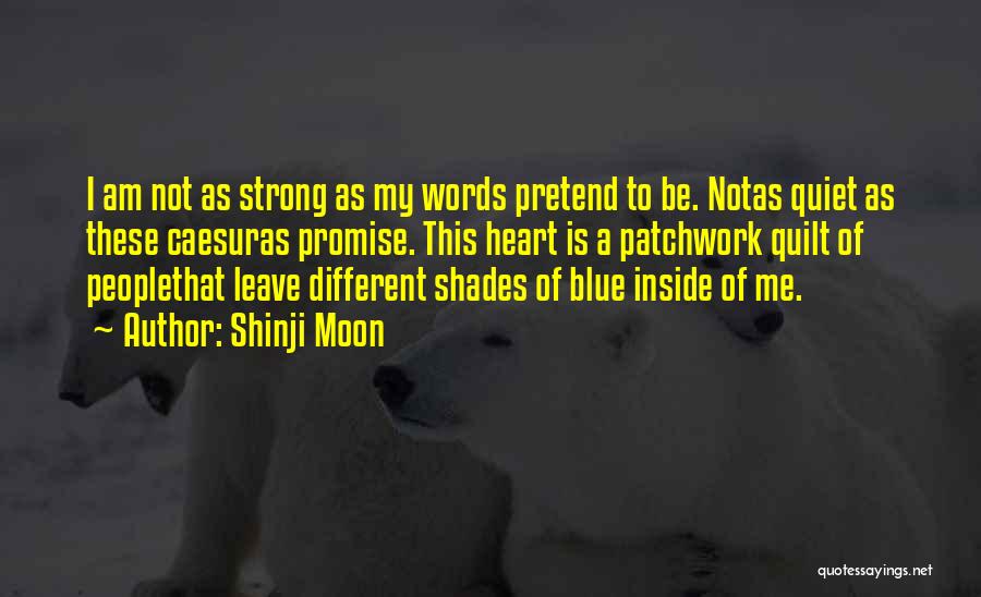 Shinji Moon Quotes: I Am Not As Strong As My Words Pretend To Be. Notas Quiet As These Caesuras Promise. This Heart Is