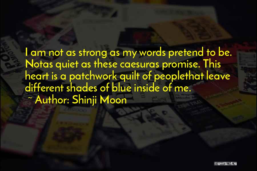 Shinji Moon Quotes: I Am Not As Strong As My Words Pretend To Be. Notas Quiet As These Caesuras Promise. This Heart Is