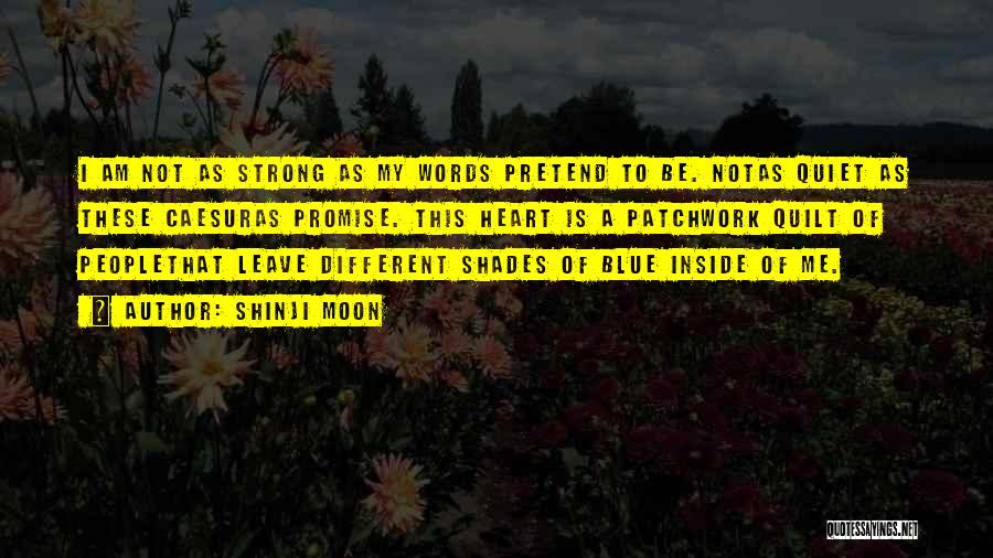 Shinji Moon Quotes: I Am Not As Strong As My Words Pretend To Be. Notas Quiet As These Caesuras Promise. This Heart Is