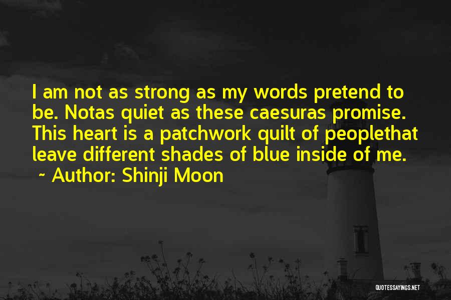 Shinji Moon Quotes: I Am Not As Strong As My Words Pretend To Be. Notas Quiet As These Caesuras Promise. This Heart Is