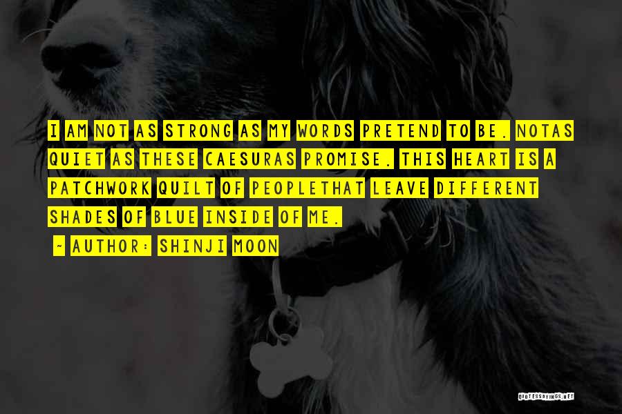 Shinji Moon Quotes: I Am Not As Strong As My Words Pretend To Be. Notas Quiet As These Caesuras Promise. This Heart Is