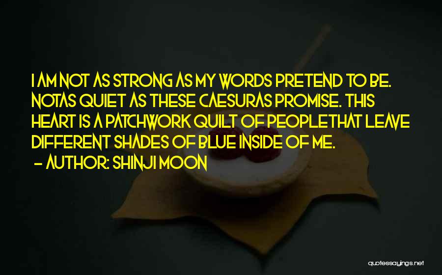 Shinji Moon Quotes: I Am Not As Strong As My Words Pretend To Be. Notas Quiet As These Caesuras Promise. This Heart Is