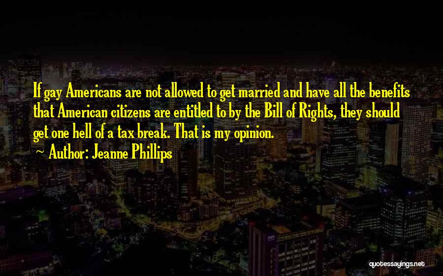 Jeanne Phillips Quotes: If Gay Americans Are Not Allowed To Get Married And Have All The Benefits That American Citizens Are Entitled To