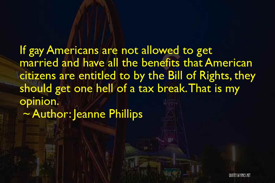 Jeanne Phillips Quotes: If Gay Americans Are Not Allowed To Get Married And Have All The Benefits That American Citizens Are Entitled To