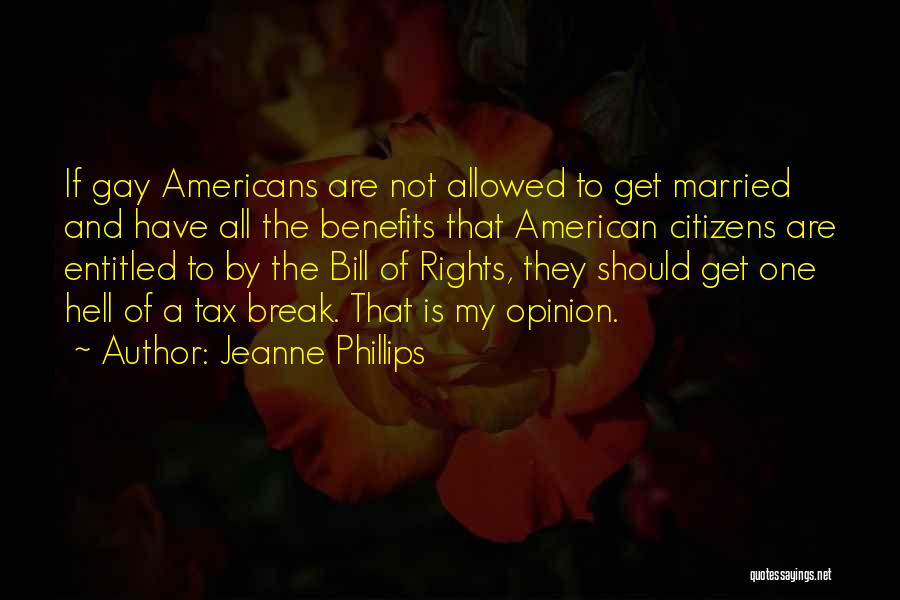 Jeanne Phillips Quotes: If Gay Americans Are Not Allowed To Get Married And Have All The Benefits That American Citizens Are Entitled To