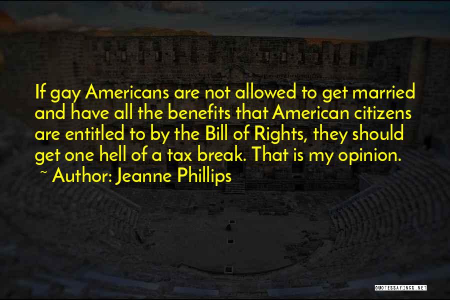 Jeanne Phillips Quotes: If Gay Americans Are Not Allowed To Get Married And Have All The Benefits That American Citizens Are Entitled To