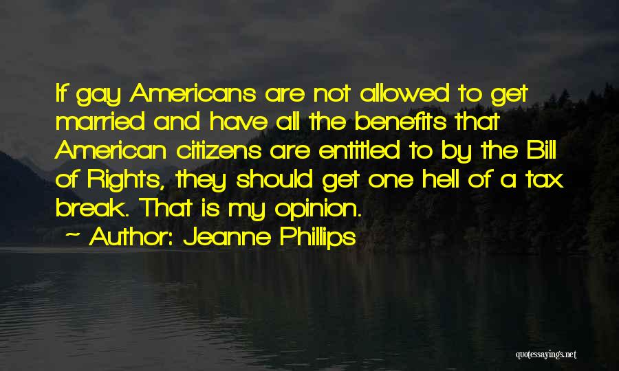 Jeanne Phillips Quotes: If Gay Americans Are Not Allowed To Get Married And Have All The Benefits That American Citizens Are Entitled To