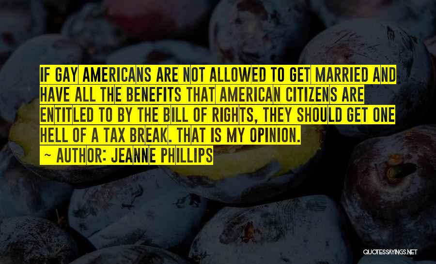 Jeanne Phillips Quotes: If Gay Americans Are Not Allowed To Get Married And Have All The Benefits That American Citizens Are Entitled To