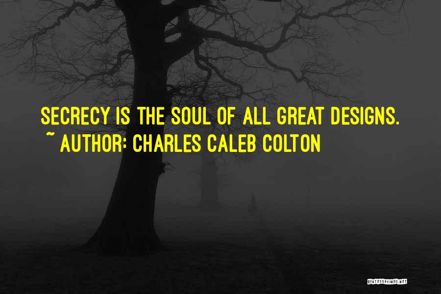 Charles Caleb Colton Quotes: Secrecy Is The Soul Of All Great Designs.