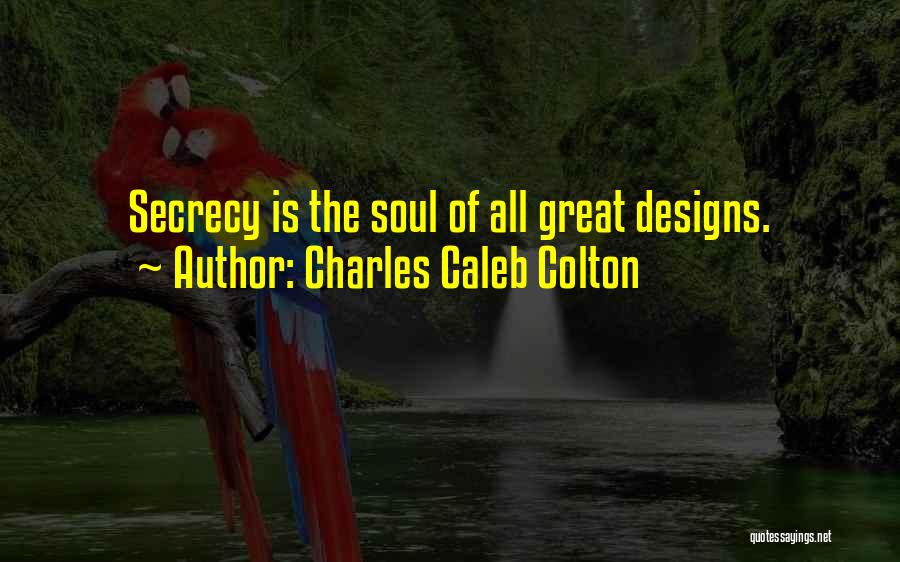 Charles Caleb Colton Quotes: Secrecy Is The Soul Of All Great Designs.