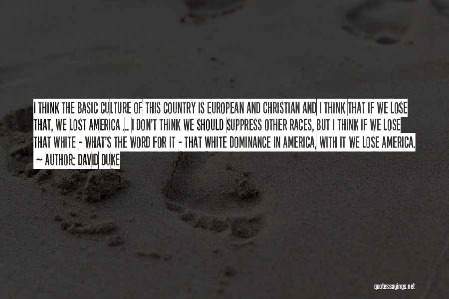 David Duke Quotes: I Think The Basic Culture Of This Country Is European And Christian And I Think That If We Lose That,