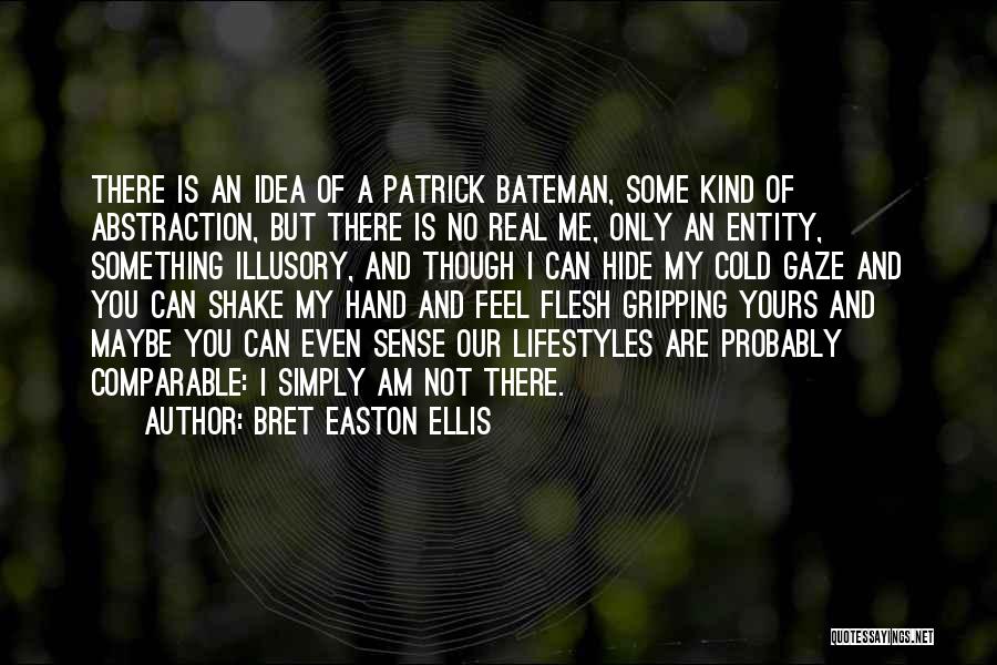 Bret Easton Ellis Quotes: There Is An Idea Of A Patrick Bateman, Some Kind Of Abstraction, But There Is No Real Me, Only An