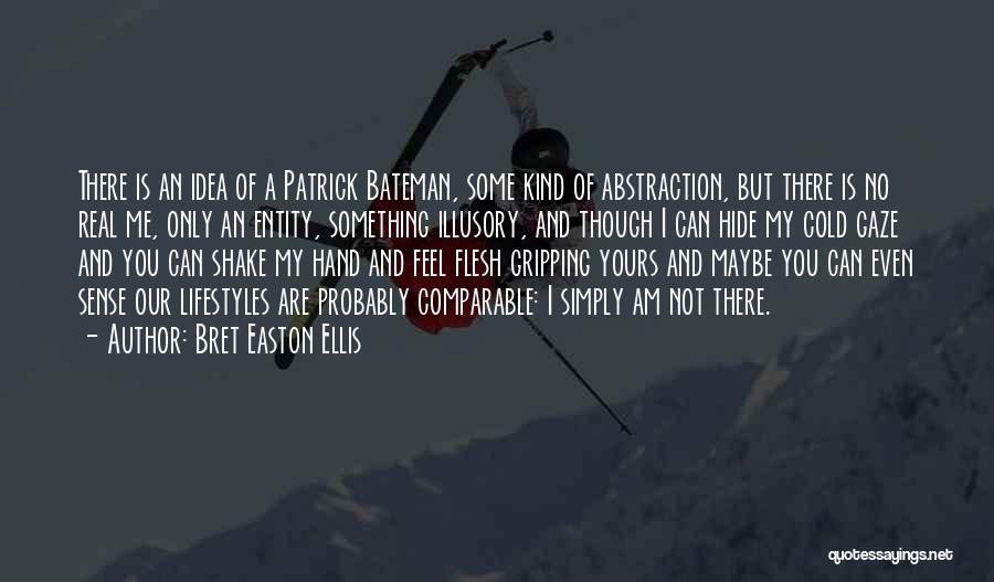Bret Easton Ellis Quotes: There Is An Idea Of A Patrick Bateman, Some Kind Of Abstraction, But There Is No Real Me, Only An