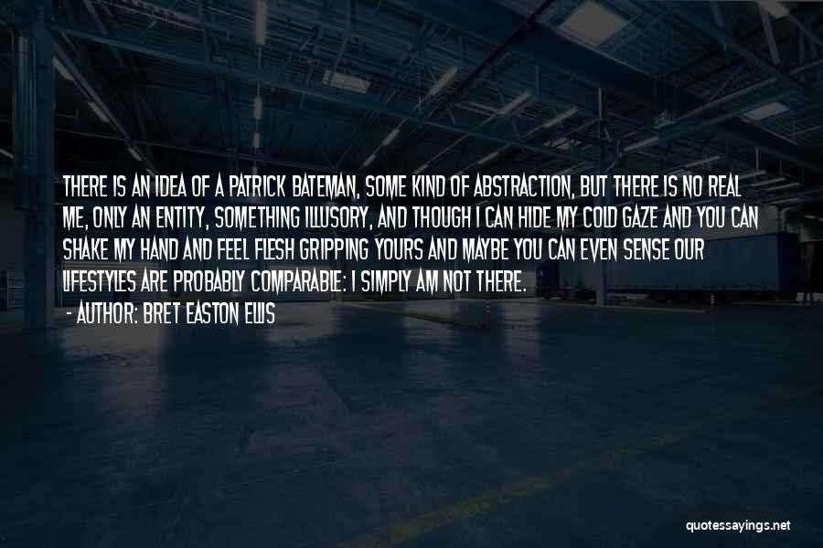Bret Easton Ellis Quotes: There Is An Idea Of A Patrick Bateman, Some Kind Of Abstraction, But There Is No Real Me, Only An
