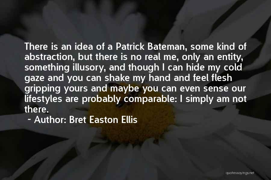 Bret Easton Ellis Quotes: There Is An Idea Of A Patrick Bateman, Some Kind Of Abstraction, But There Is No Real Me, Only An