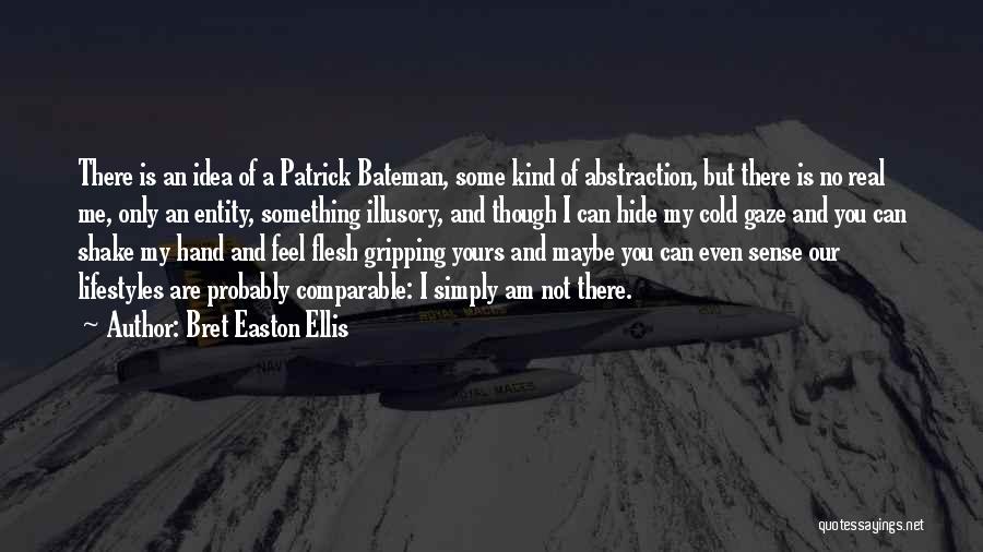 Bret Easton Ellis Quotes: There Is An Idea Of A Patrick Bateman, Some Kind Of Abstraction, But There Is No Real Me, Only An