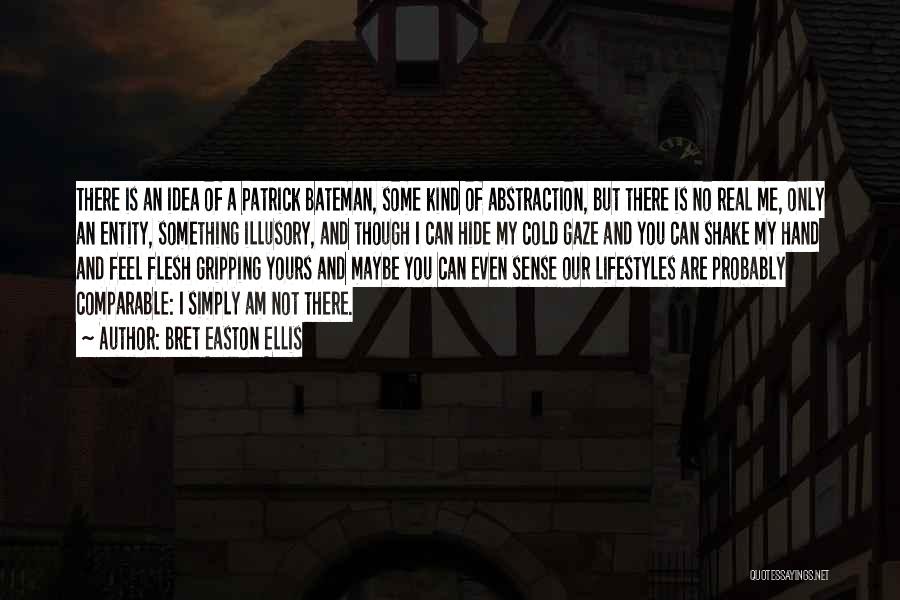 Bret Easton Ellis Quotes: There Is An Idea Of A Patrick Bateman, Some Kind Of Abstraction, But There Is No Real Me, Only An