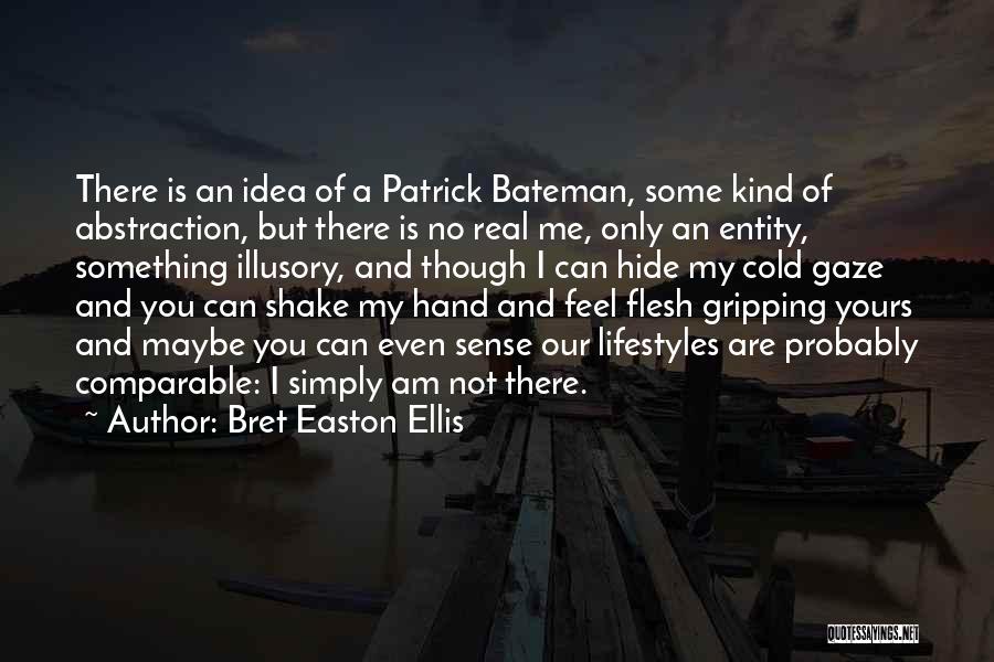 Bret Easton Ellis Quotes: There Is An Idea Of A Patrick Bateman, Some Kind Of Abstraction, But There Is No Real Me, Only An