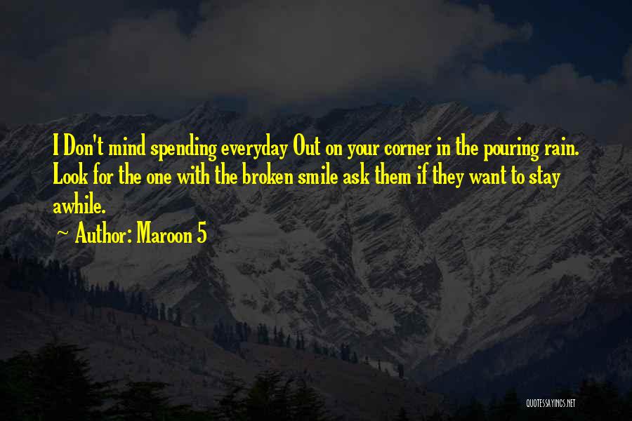 Maroon 5 Quotes: I Don't Mind Spending Everyday Out On Your Corner In The Pouring Rain. Look For The One With The Broken