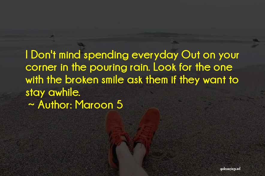 Maroon 5 Quotes: I Don't Mind Spending Everyday Out On Your Corner In The Pouring Rain. Look For The One With The Broken