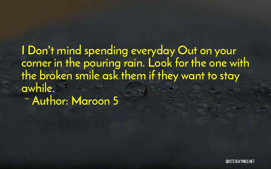 Maroon 5 Quotes: I Don't Mind Spending Everyday Out On Your Corner In The Pouring Rain. Look For The One With The Broken