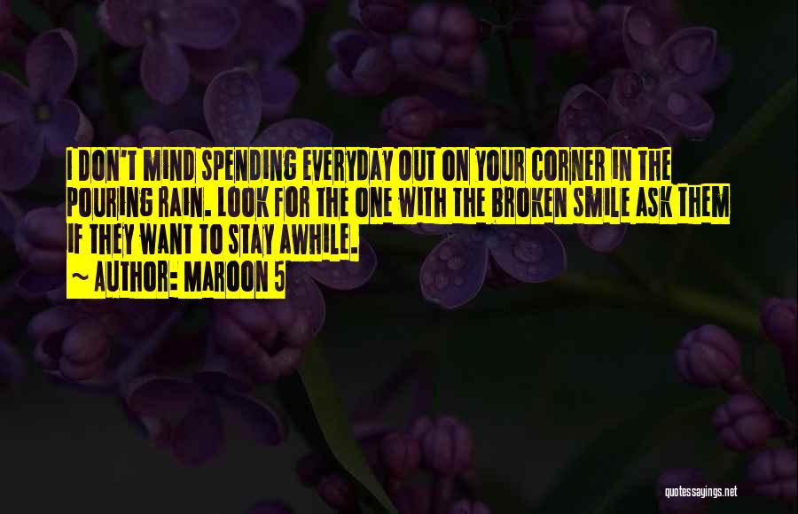 Maroon 5 Quotes: I Don't Mind Spending Everyday Out On Your Corner In The Pouring Rain. Look For The One With The Broken