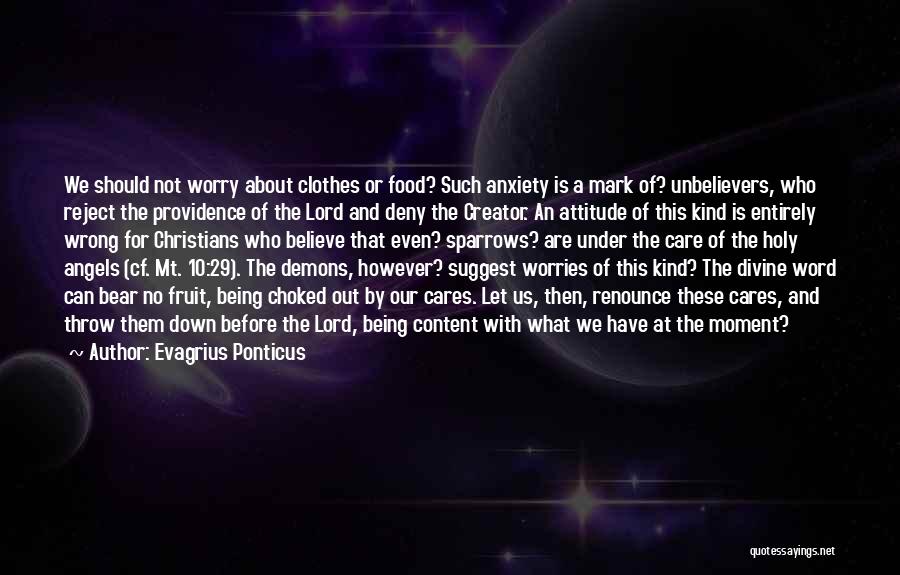 Evagrius Ponticus Quotes: We Should Not Worry About Clothes Or Food? Such Anxiety Is A Mark Of? Unbelievers, Who Reject The Providence Of