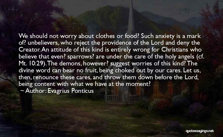 Evagrius Ponticus Quotes: We Should Not Worry About Clothes Or Food? Such Anxiety Is A Mark Of? Unbelievers, Who Reject The Providence Of